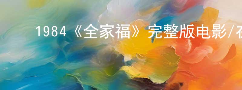 陈方宇发布1984《全家福》完整版电影/在线观看/百度云-美剧天堂